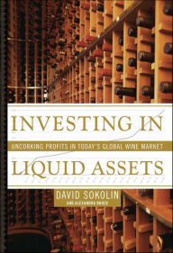 Title: Investing in Liquid Assets: Uncorking Profits in Today's Global Wine Market, Author: David Sokolin