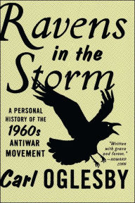 Title: Ravens in the Storm: A Personal History of the 1960s Anti-War Movement, Author: Carl Oglesby