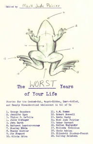 Title: The Worst Years of Your Life: Stories for the Geeked-Out, Angst-Ridden, Lust-Addled, and Deeply Misunderstood Adolescent in All of Us, Author: Mark Jude Poirier