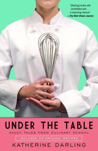 Title: Under the Table: Saucy Tales from Culinary School, Author: Katherine Darling