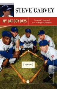 Title: My Bat Boy Days: Lessons I Learned from the Boys of Summer, Author: Steve Garvey