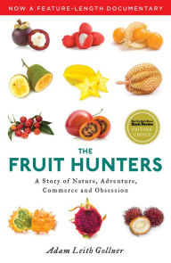 Title: The Fruit Hunters: A Story of Nature, Adventure, Commerce, and Obsession, Author: Adam Leith Gollner