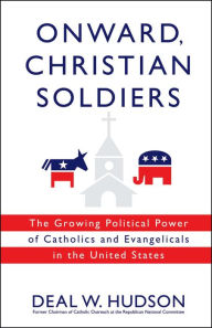 Title: Onward, Christian Soldiers: The Growing Political Power of Catholics and Evangelicals in the United States, Author: Deal W. Hudson