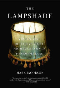 Title: The Lampshade: A Holocaust Detective Story from Buchenwald to New Orleans, Author: Mark Jacobson