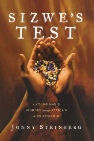 Title: Sizwe's Test: A Young Man's Journey through Africa's AIDS Epidemic, Author: Jonny Steinberg