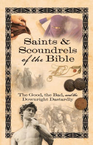 Title: Saints and Scoundrels of the Bible: The Good, the Bad, and the Downright Dastardly, Author: Howard Books Staff