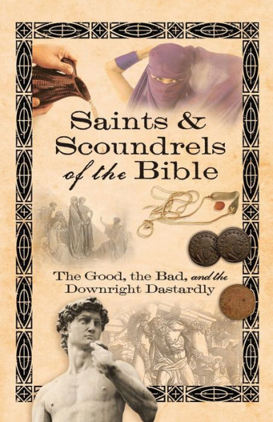 Saints and Scoundrels of the Bible: Good, Bad, Downright Dastardly