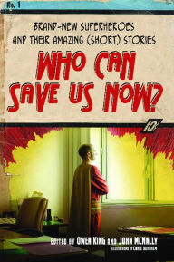 Title: Who Can Save Us Now?: Brand-New Superheroes and Their Amazing (Short) Stories, Author: Owen King