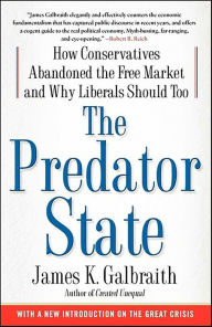 Title: The Predator State: How Conservatives Abandoned the Free Market and Why Liberals Should Too, Author: James K. Galbraith