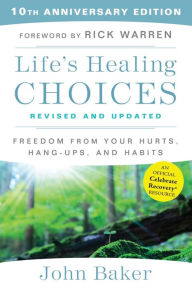 Title: Life's Healing Choices Revised and Updated: Freedom from Your Hurts, Hang-ups, and Habits, Author: John Baker