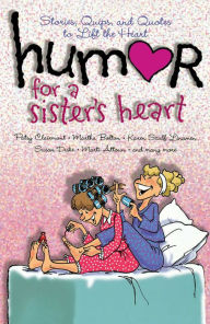 Title: Humor for a Sister's Heart: Stories, Quips, and Quotes to Lift the Heart, Author: Howard Books Staff