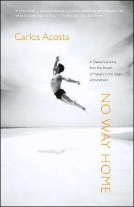 Title: No Way Home: A Dancer's Journey from the Streets of Havana to the Stages of the World, Author: Carlos Acosta