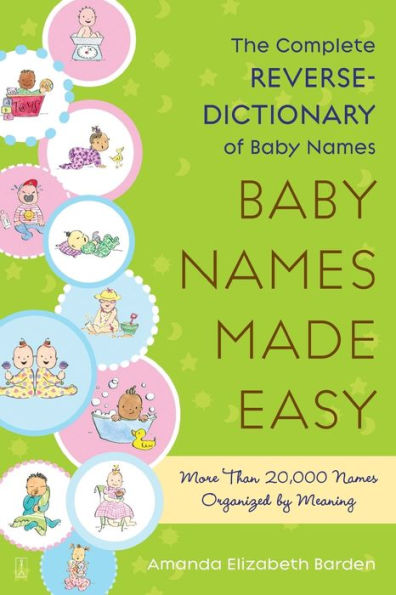 Baby Names Made Easy: The Complete Reverse-Dictionary of Baby Names