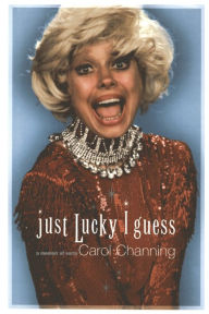 Title: Just Lucky I Guess: A Memoir of Sorts, Author: Carol Channing