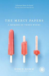 Title: The Mercy Papers: A Memoir of Three Weeks, Author: Robin Romm