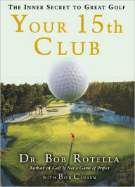 Title: Your 15th Club: The Inner Secret to Great Golf, Author: Bob Rotella