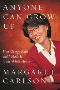Title: Anyone Can Grow Up: How George Bush and I Made It to the White House, Author: Margaret Carlson