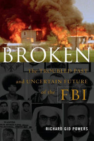 Title: Broken: The Troubled Past and Uncertain Future of the FBI, Author: Richard Gid Powers