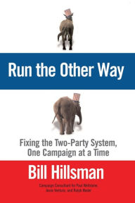 Title: Run the Other Way: Fixing the Two-Party System, One Campaign at a Time, Author: Bill Hillsman