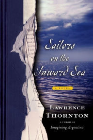 Title: Sailors on the Inward Sea: A Novel, Author: Lawrence Thornton