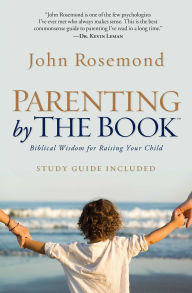 Title: Parenting by the Book: Biblical Wisdom for Raising Your Child, Author: John Rosemond