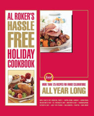 Title: Al Roker's Hassle-Free Holiday Cookbook: More Than 125 Recipes for Family Celebrations All Year Long, Author: Al Roker