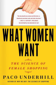 Title: What Women Want: The Science of Female Shopping, Author: Paco Underhill