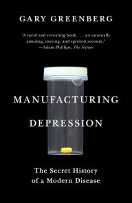 Title: Manufacturing Depression: The Secret History of a Modern Disease, Author: Gary Greenberg