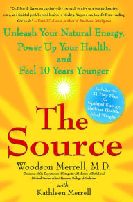 Title: The Source: Unleash Your Natural Energy, Power Up Your Health, and Feel 10 Years Younger, Author: Woodson Merrell M.D.