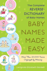 Title: Baby Names Made Easy: The Complete Reverse-Dictionary of Baby Names, Author: Amanda Elizabeth Barden