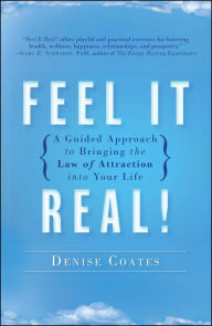 Title: Feel It Real!: A Guided Approach to Bringing the Law of Attraction into Your Life, Author: Denise Coates