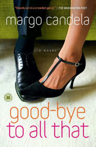 Title: Good-bye To All That: A Novel, Author: Margo Candela