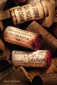 Title: To Cork or Not To Cork: Tradition, Romance, Science, and the Battle for the Wine Bottle, Author: George M. Taber