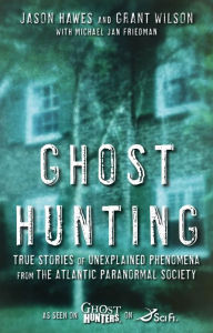 Title: Ghost Hunting: True Stories of Unexplained Phenomena from The Atlantic Paranormal Society, Author: Jason Hawes