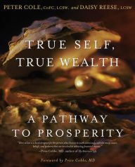 Title: True Self, True Wealth: A Pathway to Prosperity, Author: Peter Cole CHFC