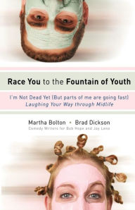 Title: Race You to the Fountain of Youth: I'm Not Dead Yet! (but Parts of Me Are Going Fast!), Author: Martha Bolton