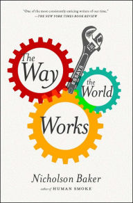 Title: The Way the World Works, Author: Nicholson Baker