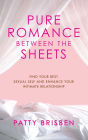 Pure Romance Between the Sheets: Find Your Best Sexual Self and Enhance Your Intimate Relationship