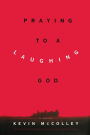 Praying to a Laughing God: A Novel