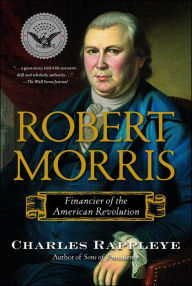 Title: Robert Morris: Financier of the American Revolution, Author: Charles Rappleye