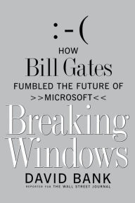 Title: Breaking Windows: How Bill Gates Fumbled the Future of Microsoft, Author: David Bank