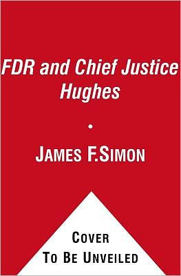 FDR and Chief Justice Hughes: The President, the Supreme Court, and the Epic Battle Over the New Deal
