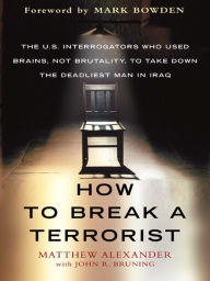 Title: How to Break a Terrorist: The U.S. Interrogators Who Used Brains, Not Brutality, to Take Down the Deadliest Man in Iraq, Author: Matthew Alexander
