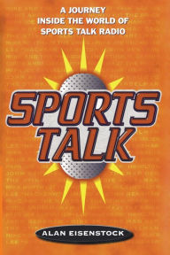 Title: Sports Talk: A Journey Inside the World of Sports Talk Radio, Author: Alan Eisenstock