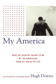 Title: My America: What My Country Means to Me, by 150 Americans from All Walks of Life, Author: Hugh Downs