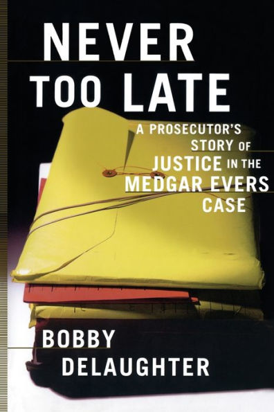 Never Too Late: A Prosecutor's Story of Justice the Medgar Evars Case