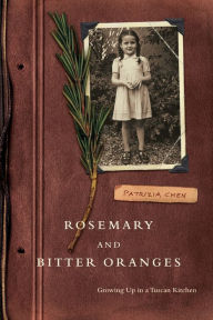 Title: Rosemary and Bitter Oranges: Growing Up in a Tuscan Kitchen, Author: Patrizia Chen