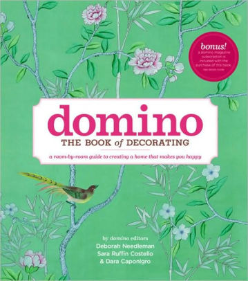 Title: Domino: The Book of Decorating: A room-by-room guide to creating a home that makes you happy, Author: Deborah Needleman, Sara Ruffin Costello, Dara Caponigro