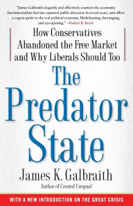 Title: The Predator State: How Conservatives Abandoned the Free Market and Why Liberals Should Too, Author: James  K. Galbraith