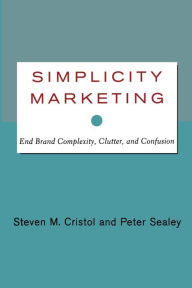 Title: Simplicity Marketing: End Brand Complexity, Clutter, and Confusion, Author: Steven M. Cristol